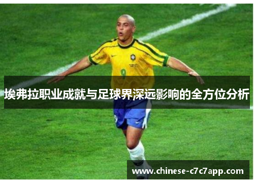埃弗拉职业成就与足球界深远影响的全方位分析 埃弗拉职业成就与足球界深远影响的全方位分析