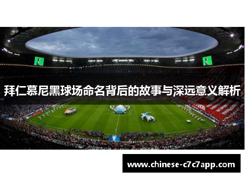 拜仁慕尼黑球场命名背后的故事与深远意义解析