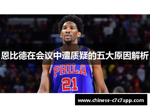 恩比德在会议中遭质疑的五大原因解析 恩比德在会议中遭质疑的五大原因解析