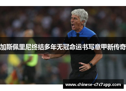 加斯佩里尼终结多年无冠命运书写意甲新传奇