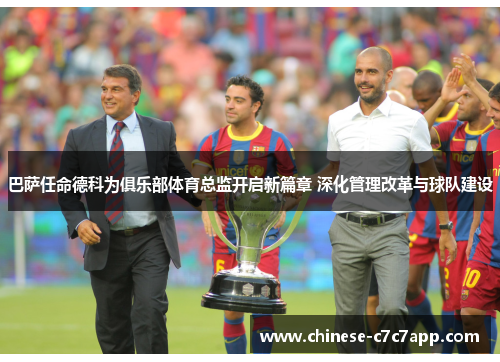 巴萨任命德科为俱乐部体育总监开启新篇章 深化管理改革与球队建设