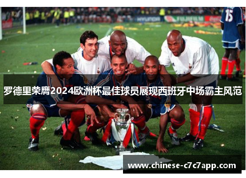 罗德里荣膺2024欧洲杯最佳球员展现西班牙中场霸主风范 罗德里荣膺2024欧洲杯最佳球员展现西班牙中场霸主风范