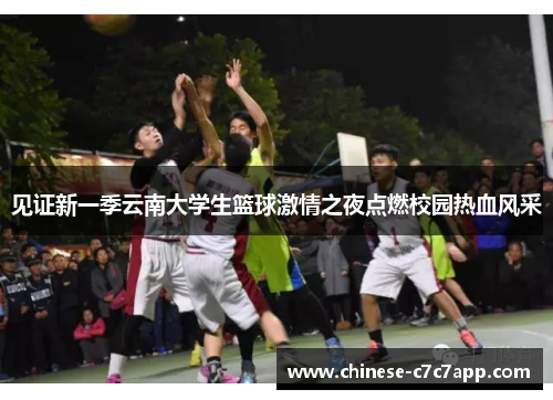 见证新一季云南大学生篮球激情之夜点燃校园热血风采 见证新一季云南大学生篮球激情之夜点燃校园热血风采