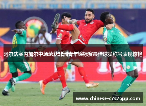 阿尔法塞内加尔中场荣获非洲青年锦标赛最佳球员称号表现惊艳